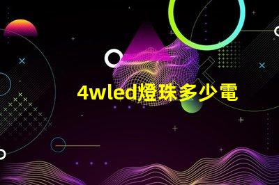 4wled燈珠多少電流 led燈珠電流是多少